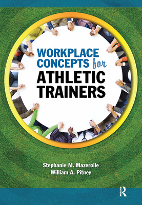 Workplace Concepts for Athletic Trainers - Mazerolle, Stephanie, and Pitney, William