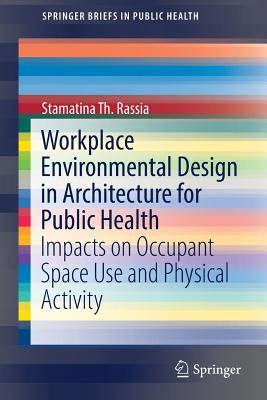 Workplace Environmental Design in Architecture for Public Health: Impacts on Occupant Space Use and Physical Activity - Rassia, Stamatina Th