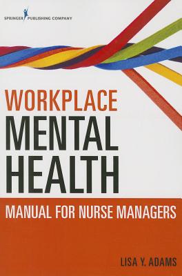 Workplace Mental Health Manual for Nurse Managers - Adams, Lisa Y, PhD, Msc, RN