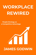 Workplace Rewired: People Strategy as a Competitive Advantage