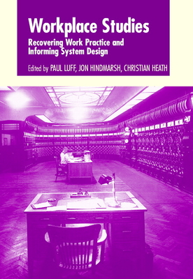 Workplace Studies - Luff, Paul (Editor), and Hindmarsh, Jon, Professor (Editor), and Heath, Christian, Professor (Editor)