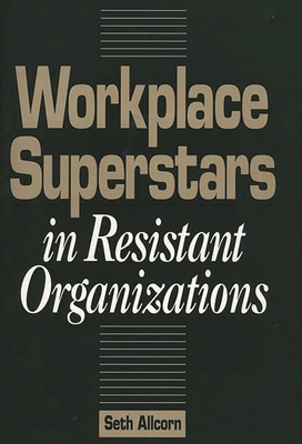 Workplace Superstars in Resistant Organizations - Allcorn, Seth