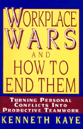 Workplace Wars and How to End Them: Turning Personal Conflicts Into Productive Teamwork