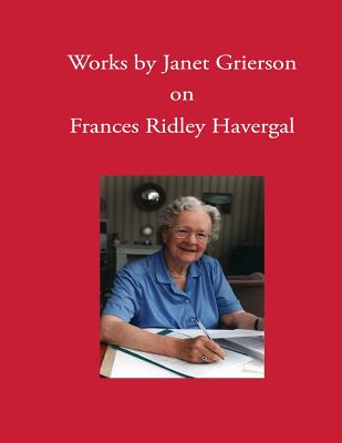 Works by Janet Grierson: on Frances Ridley Havergal - Chalkley, David L (Editor), and Wegge, Glen T (Editor), and Grierson, Janet