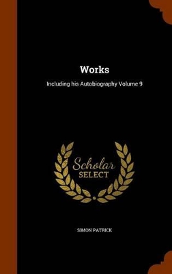 Works: Including his Autobiography Volume 9 - Patrick, Simon