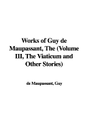 Works of Guy de Maupassant, the (Volume III, the Viaticum and Other Stories)
