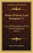 Works of Henry Lord Brougham V1: Lives of Philosophers of the Time of George III (1872)