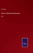 Works of Michael de Montaigne: Vol. I