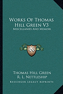 Works Of Thomas Hill Green V3: Miscellanies And Memoir