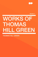 Works of Thomas Hill Green Volume 1