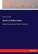 Works of William Blake: Poetic Symbolic and Critical, Volume 1