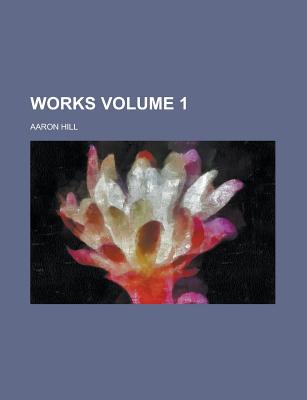 Works Volume 1 - Hill, Aaron