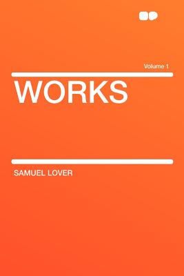 Works Volume 1 - Lover, Samuel