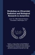 Workshop on Ultraviolet Radiation and Biological Research in Antarctica: June 7-8, 1988, National Science Foundation, Washington, D.C