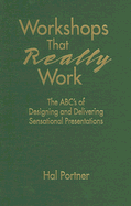 Workshops That Really Work: The Abc's of Designing and Delivering Sensational Presentations