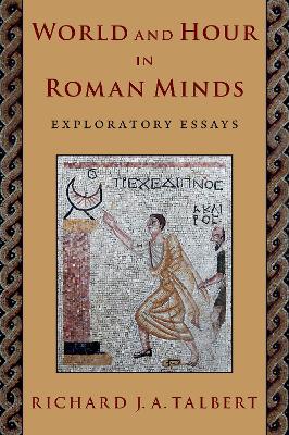 World and Hour in Roman Minds: Exploratory Essays - Talbert, Richard J a