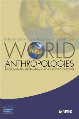 World Anthropologies: Disciplinary Transformations within Systems of Power - Ribeiro, Gustavo Lins (Editor), and Escobar, Arturo (Editor)