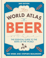 World Atlas of Beer: THE ESSENTIAL GUIDE TO THE BEERS OF THE WORLD