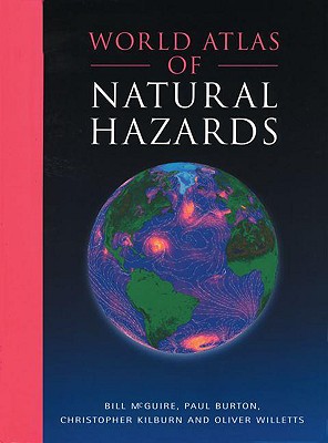 World Atlas of Natural Hazards - McGuire, Bill, and Burton, Paul, and Kilburn, Christopher