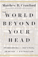 World Beyond Your Head: On Becoming an Individual in an Age of Distraction