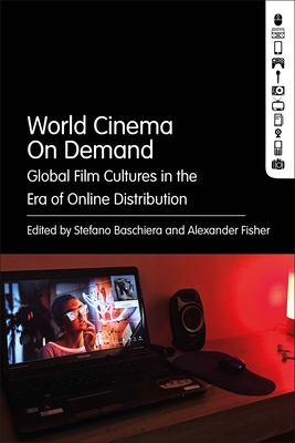 World Cinema on Demand: Global Film Cultures in the Era of Online Distribution - Baschiera, Stefano (Editor), and Fisher, Alexander (Editor)