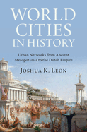 World Cities in History: Urban Networks from Ancient Mesopotamia to the Dutch Empire