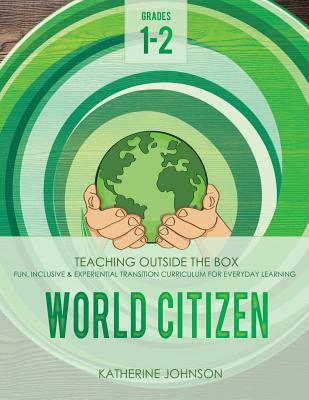 World Citizen: Grades 1-2: Fun, inclusive & experiential transition curriculum for everyday learning - Johnson, Rosemary (Editor), and Johnson, Katherine