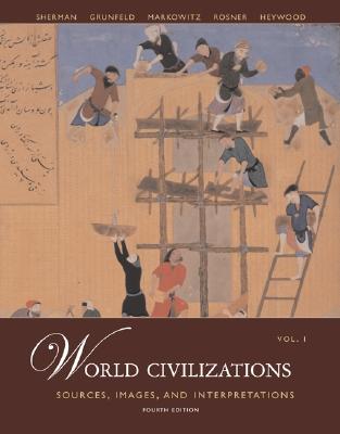 World Civilizations: Sources, Images and Interpretations, Volume 1 - Grunfeld, A Tom, and Markowitz, Gerald, Professor, and Heywood, Linda