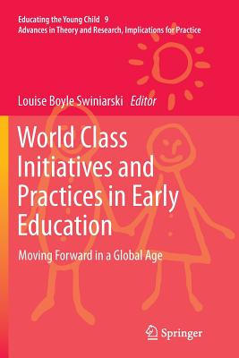 World Class Initiatives and Practices in Early Education: Moving Forward in a Global Age - Boyle Swiniarski, Louise (Editor)