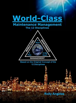 World Class Maintenance Management: The 12 Disciplines - Angeles, Rolly, and Nelms, Charles Robert