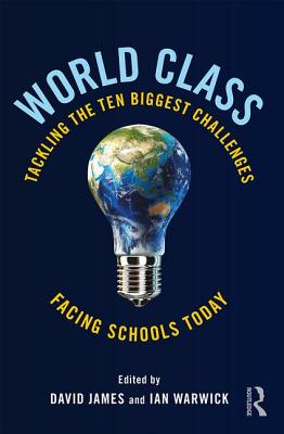 World Class: Tackling the Ten Biggest Challenges Facing Schools Today - James, David (Editor), and Warwick, Ian (Editor)