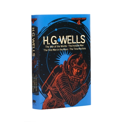 World Classics Library: H. G. Wells: The War of the Worlds, the Invisible Man, the First Men in the Moon, the Time Machine - Wells, H G