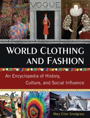 World Clothing and Fashion: An Encyclopedia of History, Culture, and Social Influence - Snodgrass, Mary Ellen, M.A.