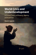 World Crisis and Underdevelopment: A Critical Theory of Poverty, Agency, and Coercion