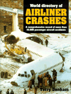 World Directory of Airline Crashes: A Comprehensive Record of More Than 10,000 Aircraft... - Denham, Terry