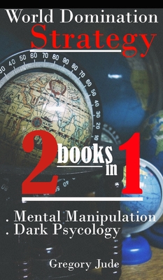 World Domination Strategy 2 books in 1: Mental Manipulation - Dark Psycology - Jude, Gregory