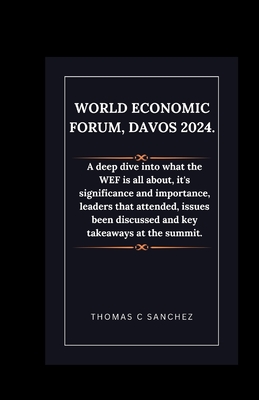 World Economic Forum, Davos 2024.: A deep dive into what the WEF is all about, it's significance and importance, leaders that attended, issues been discussed and key takeaways at the summit. - C Sanchez, Thomas