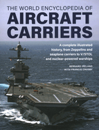 World Encyclopedia of Aircraft Carriers: An Illustrated History of Aircraft Carriers, from Zeppelin and Seaplane Carriers to V/Stol and Nuclear-Powered Carriers
