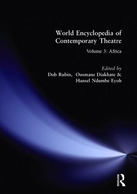 World Encyclopedia of Contemporary Theatre: Volume 3: Africa - Diakhate, Ousmane (Editor), and Eyoh, Hansel Ndumbe (Editor), and Rubin, Don (Editor)