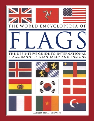 World Encyclopedia of Flags: The Definitive Guide to International Flags, Banners, Standards and Ensigns - Znamierowski, Alfred