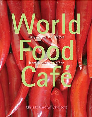 World Food Cafe 2: Easy Vegetarian Recipes from Around the Globe - Caldicott, Carolyn, and Caldicott, Chris