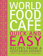 World Food Cafe: Quick and Easy: Recipes from a Vegetarian Journey