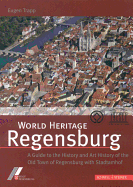 World Heritage Regensburg: A Guide to the History and Art History of the Old Town of Regensburg with Stadtamhof