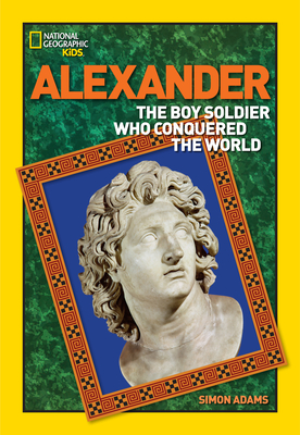 World History Biographies: Alexander: The Boy Soldier Who Conquered the World - Adams, Simon