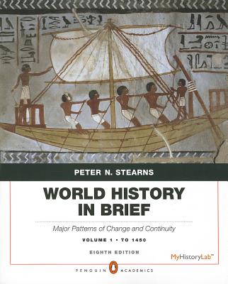 World History in Brief: Major Patterns of Change and Continuity, to 1450, Volume 1, Penguin Academic Edition - STEARNS