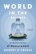 World in the Balance: The Historic Quest for an Absolute System of Measurement