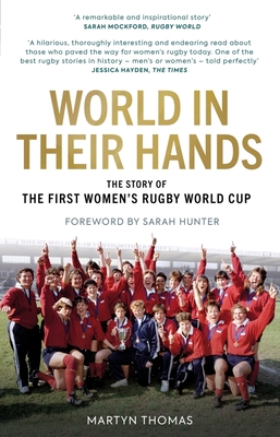 World in their Hands: The Story of the First Women's Rugby World Cup - Thomas, Martyn, and Hunter, Sarah (Foreword by)