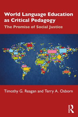 World Language Education as Critical Pedagogy: The Promise of Social Justice - Reagan, Timothy G, and Osborn, Terry A
