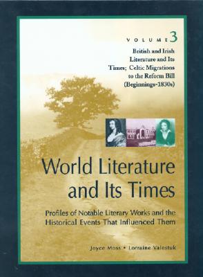 World Literature and Its Times: British and Irish Literature and Its Times: Celtic Migrations Tothe Reform Bill (Beginnings-1830s), Part 1 - Moss, Joyce, and Valestuk, Lorraine