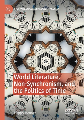 World Literature, Non-Synchronism, and the Politics of Time - Menozzi, Filippo